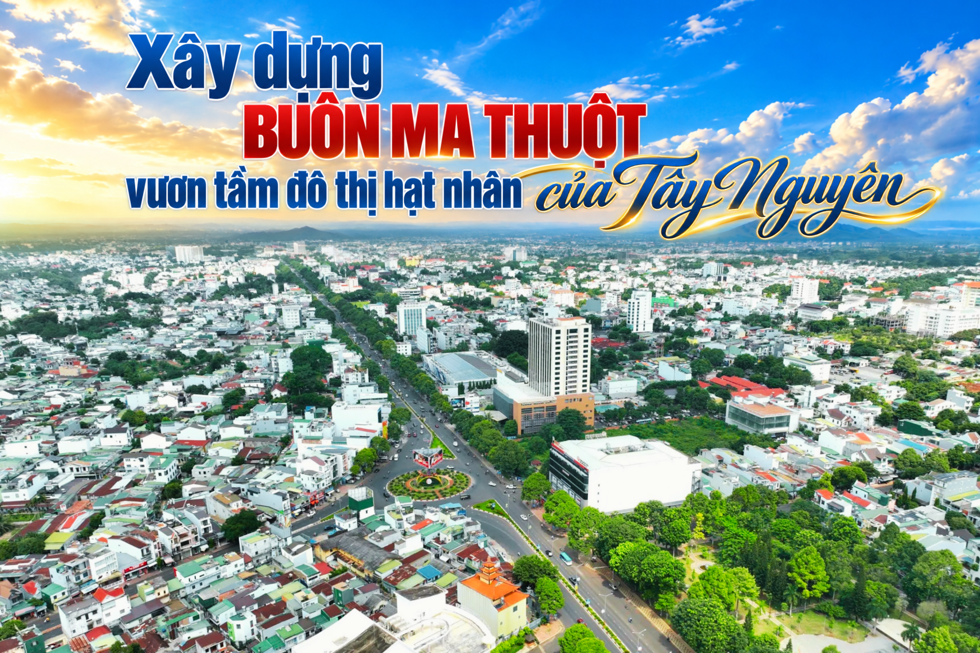 (E-Magazine) Xây dựng Buôn Ma Thuột vươn tầm đô thị hạt nhân của Tây Nguyên